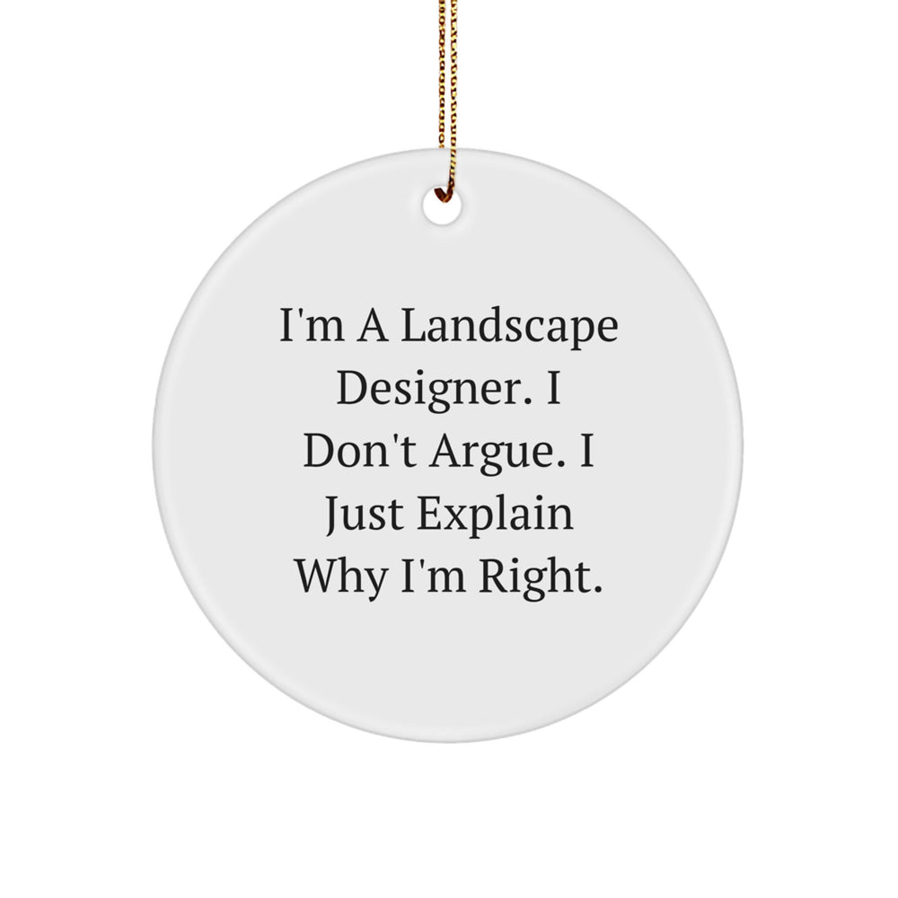 Gifts from Landscape Designers - I'm A Landscape Designer. I Don't Argue. I Just Explain Why I'm Right., Funny Quote Circle Ornament, White, Christmas - Image 1