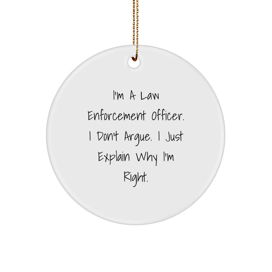 Funny Law Enforcement Officer Gifts for Men, I'm A Law Enforcement Officer. I Don't Argue. I Just Explain Why I'm Right., Circle Ornament for Christmas, Gifts from Friends, Family, or Coworkers - Image 1
