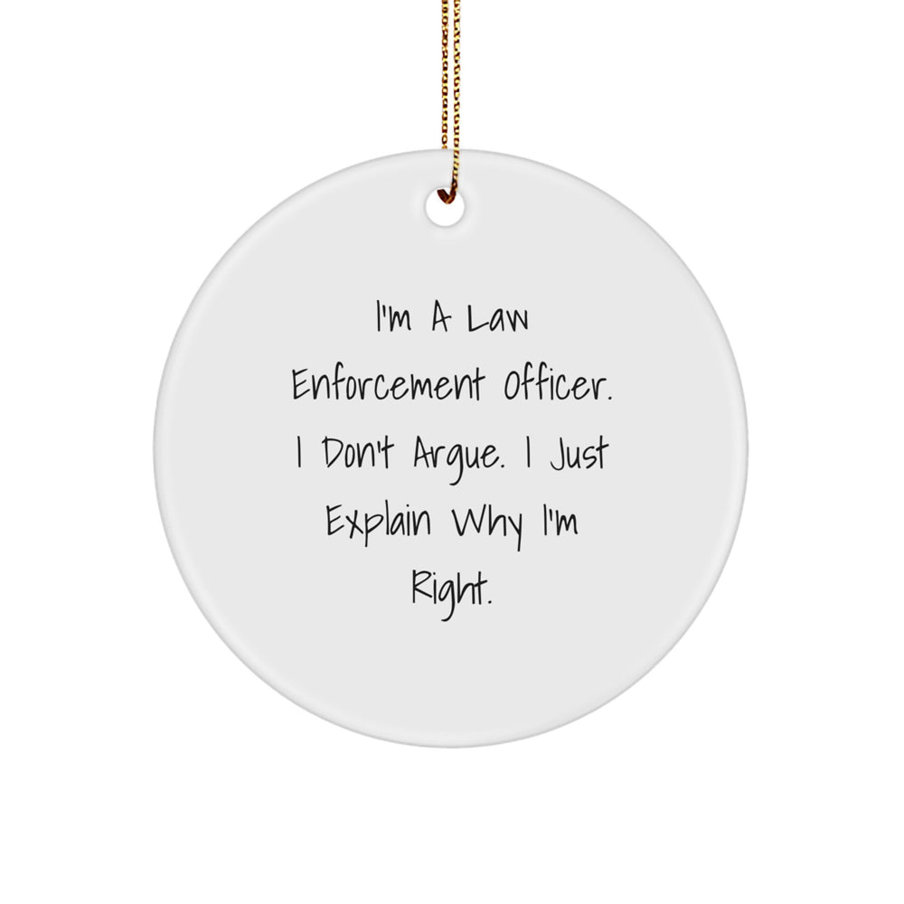 Funny Law Enforcement Officer Gifts for Men, I'm A Law Enforcement Officer. I Don't Argue. I Just Explain Why I'm Right., Circle Ornament for Christmas, Gifts from Friends, Family, or Coworkers - Image 1