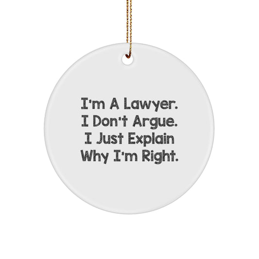 Funny Lawyer Gifts, I'm A Lawyer. I Don't Argue. I Just Explain Why I'm Right., Circle Ornament for Christmas from Men to Friends, Coworkers, or Family - Image 1