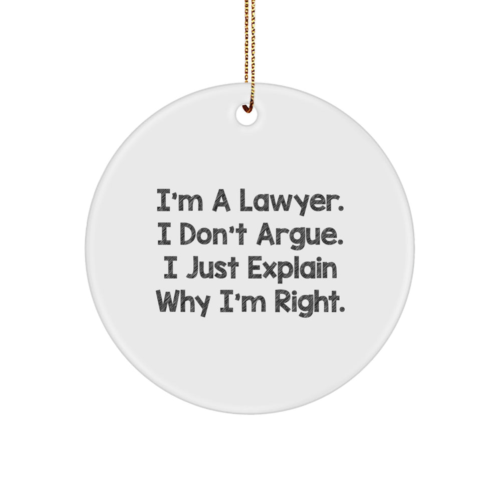 Funny Lawyer Gifts, I'm A Lawyer. I Don't Argue. I Just Explain Why I'm Right., Circle Ornament for Christmas from Men to Friends, Coworkers, or Family - Image 1