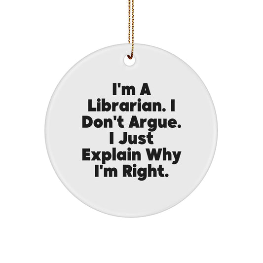 Funny Librarian Gifts for Christmas - 'I'm A Librarian. I Don't Argue. I Just Explain Why I'm Right.' Circle Ornament from Friends - Gifts for Librarian - Image 1