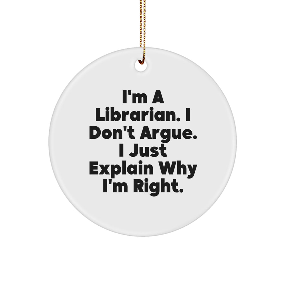 Funny Librarian Gifts for Christmas - 'I'm A Librarian. I Don't Argue. I Just Explain Why I'm Right.' Circle Ornament from Friends - Gifts for Librarian - Image 1