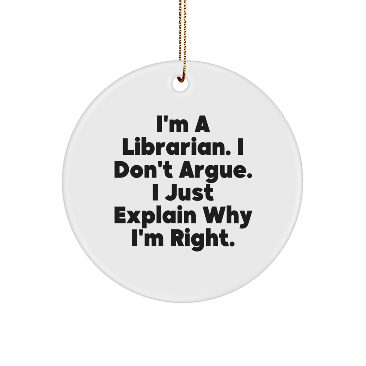 Funny Librarian Gifts for Christmas - 'I'm A Librarian. I Don't Argue. I Just Explain Why I'm Right.' Circle Ornament from Friends - Gifts for Librarian - Image 1