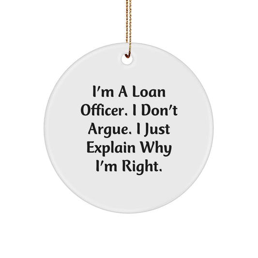 Gifts from Friends for Loan Officer, Funny Circle Ornament, I'm A Loan Officer. I Don't Argue. I Just Explain Why I'm Right., Christmas Unique Gifts - Image 1