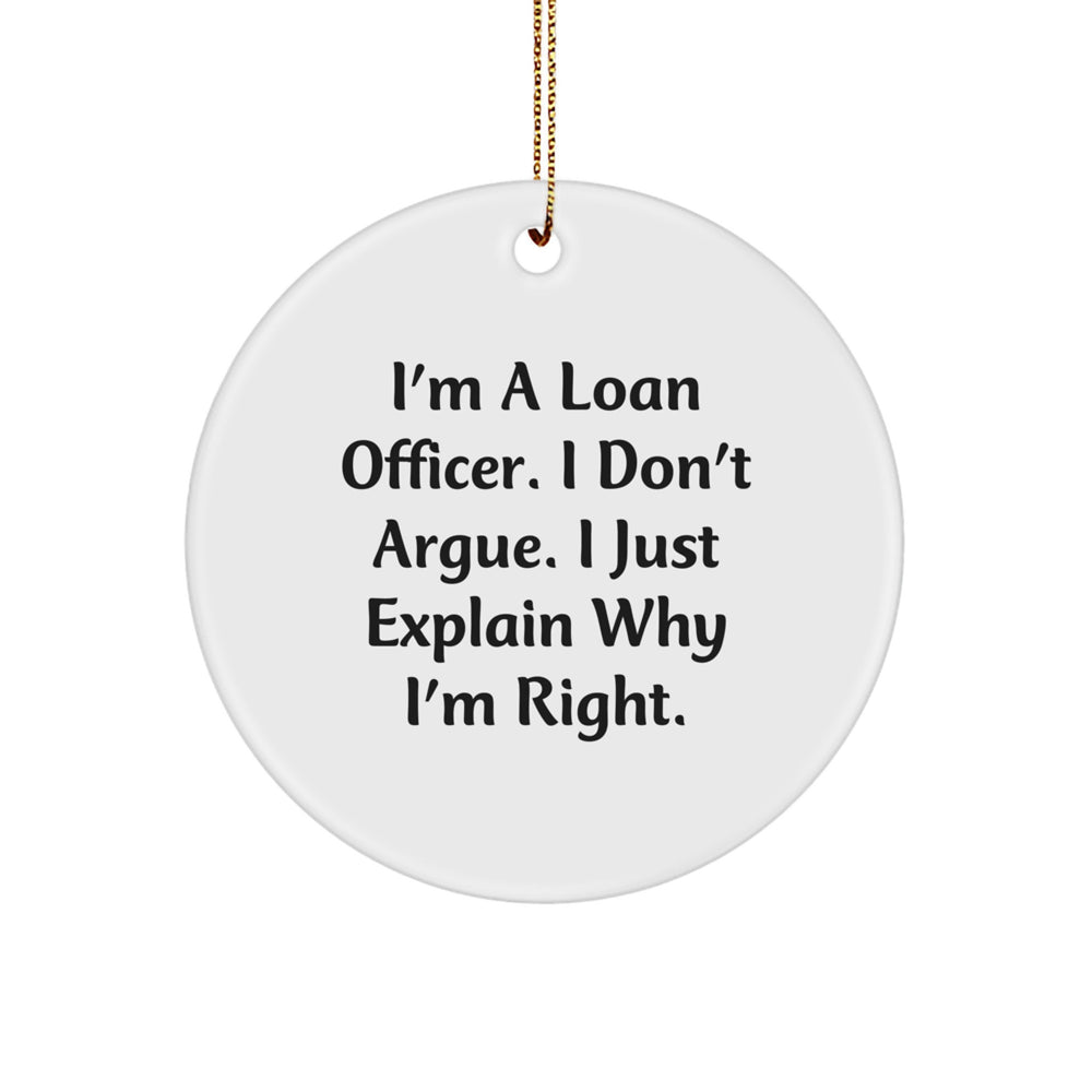 Gifts from Friends for Loan Officer, Funny Circle Ornament, I'm A Loan Officer. I Don't Argue. I Just Explain Why I'm Right., Christmas Unique Gifts - Image 1