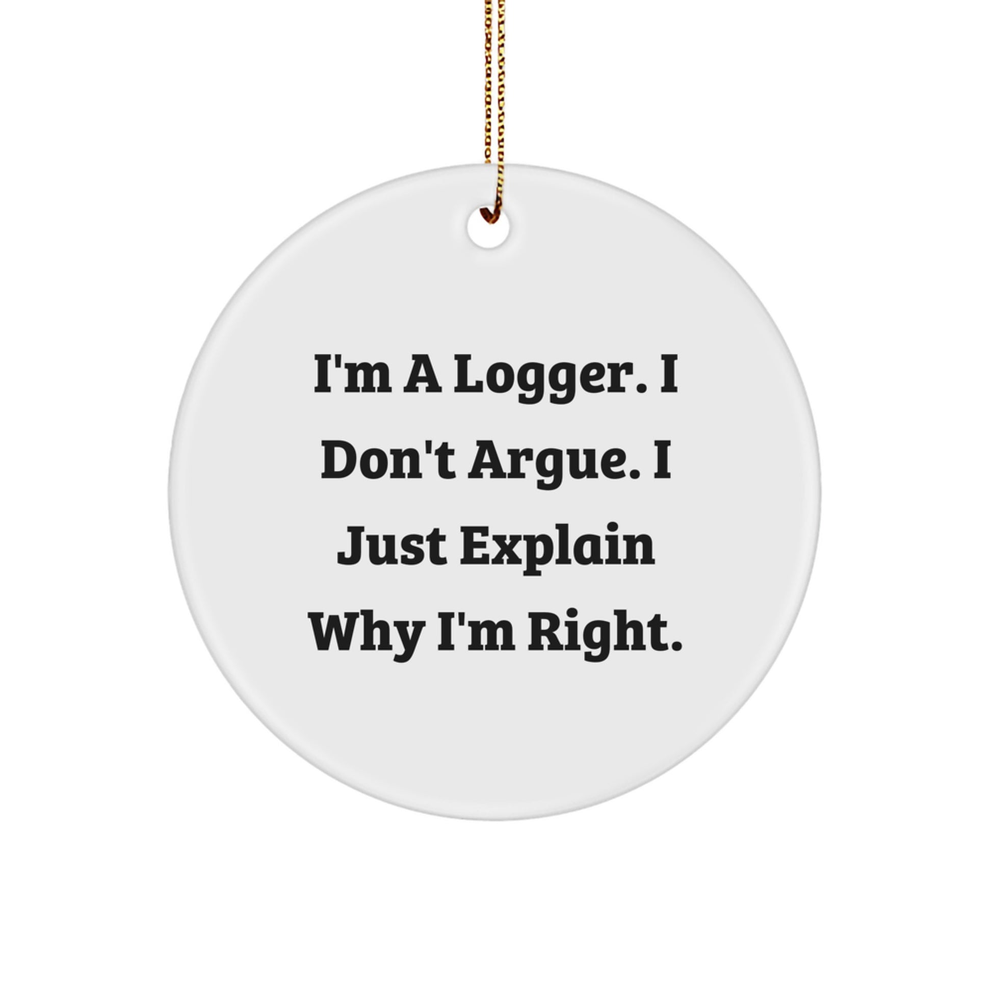 Logger Gifts from Friends - 'I'm a Logger. I Don't Argue...' Circle Ornament for Christmas - Image 1
