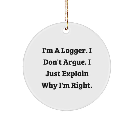 Logger Gifts from Friends - 'I'm a Logger. I Don't Argue...' Circle Ornament for Christmas - Image 1