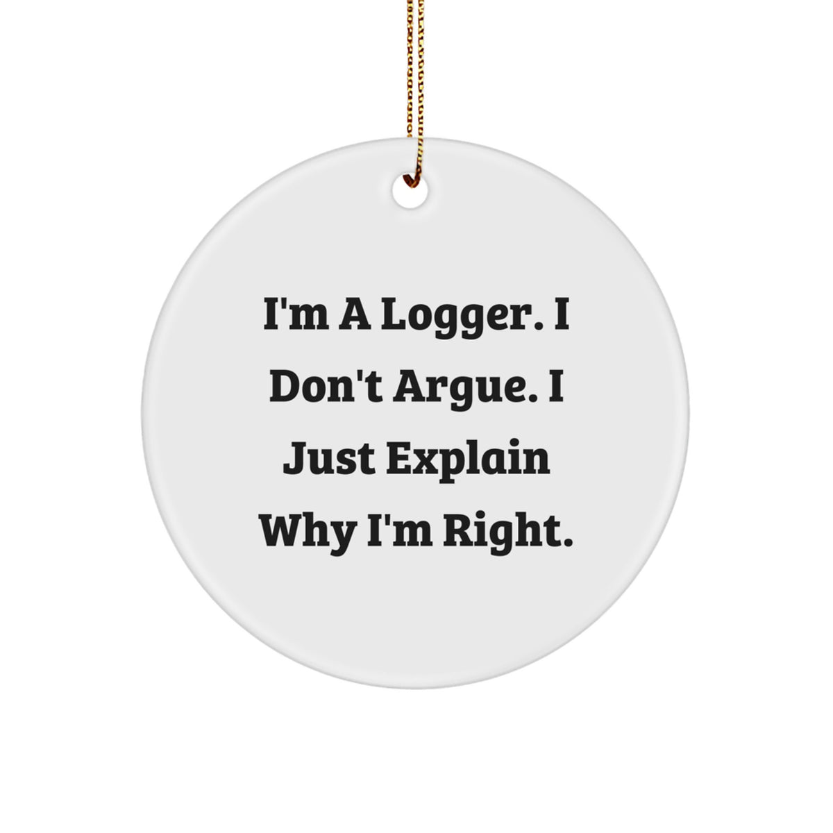 Logger Gifts from Friends - 'I'm a Logger. I Don't Argue...' Circle Ornament for Christmas - Image 1