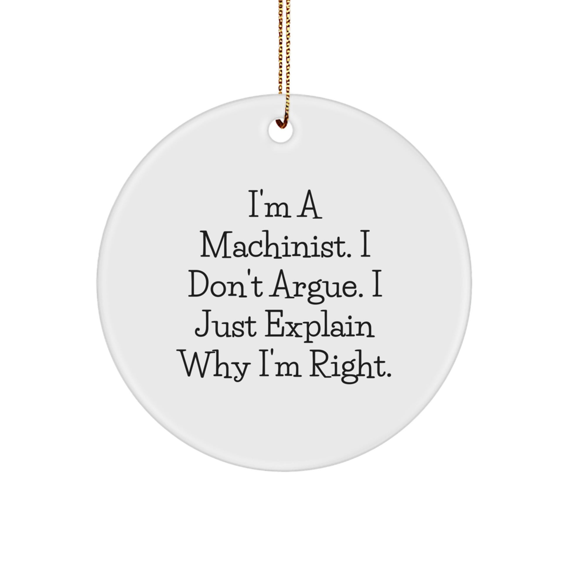 Machinist Gifts for Men - Funny White Circle Ornament, 'I'm A Machinist. I Don't Argue. I Just Explain Why I'm Right.' - Gifts from Friends to Family for Christmas - Image 1