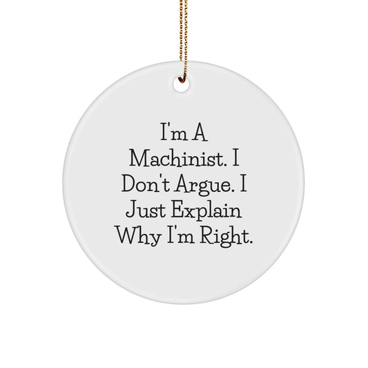 Machinist Gifts for Men - Funny White Circle Ornament, 'I'm A Machinist. I Don't Argue. I Just Explain Why I'm Right.' - Gifts from Friends to Family for Christmas - Image 1