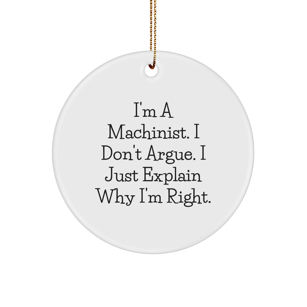 Machinist Gifts for Men - Funny White Circle Ornament, 'I'm A Machinist. I Don't Argue. I Just Explain Why I'm Right.' - Gifts from Friends to Family for Christmas - Image 1