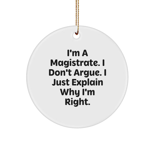 Magistrate Gifts from Friends, Christmas Circle Ornament with Funny Quote, I'm Right! - Gifts for Magistrates - Image 1