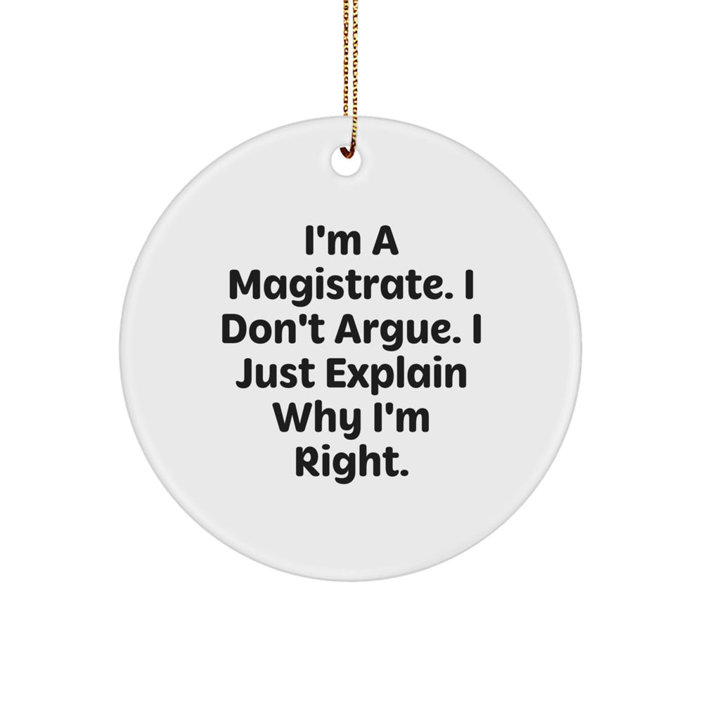 Magistrate Gifts from Friends, Christmas Circle Ornament with Funny Quote, I'm Right! - Gifts for Magistrates - Image 1