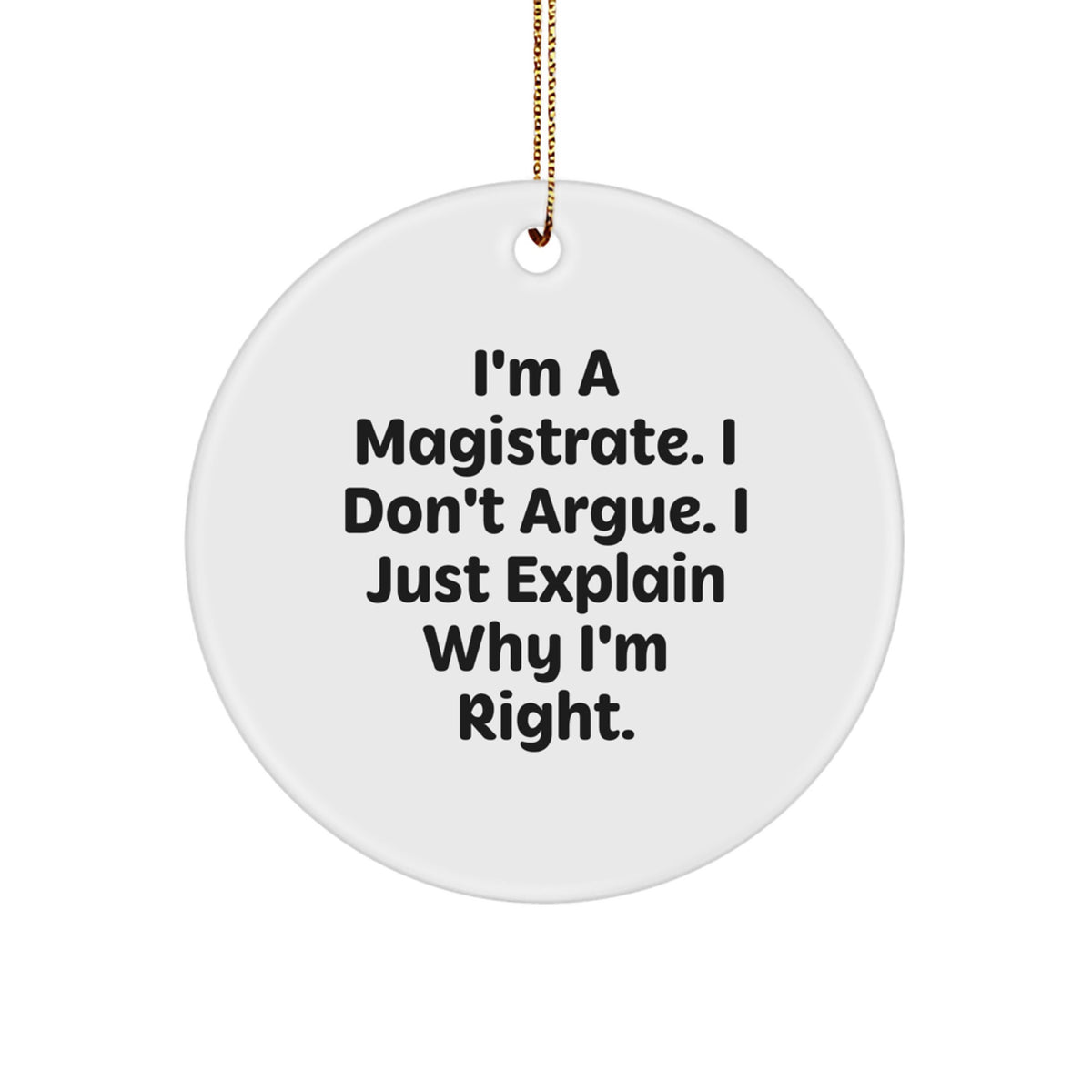 Magistrate Gifts from Friends, Christmas Circle Ornament with Funny Quote, I'm Right! - Gifts for Magistrates - Image 1