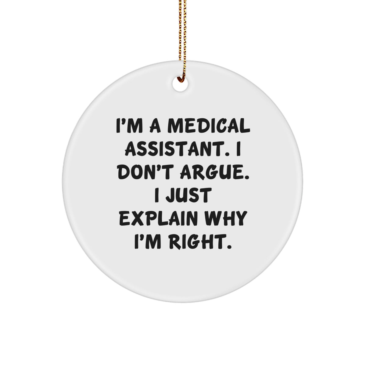 Funny Medical Assistant Gifts for Friends, Coworkers, or Family - 'I'm A Medical Assistant. I Don't Argue. I Just Explain Why I'm Right.' Circle Ornament for Christmas - Image 1