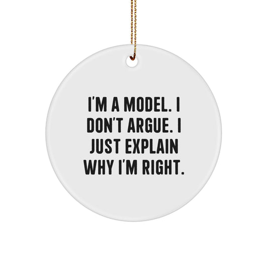 Funny Model Gifts for Christmas - 'I'm A Model. I Don't Argue. I Just Explain Why I'm Right.' Circle Ornament from Friends - Image 1