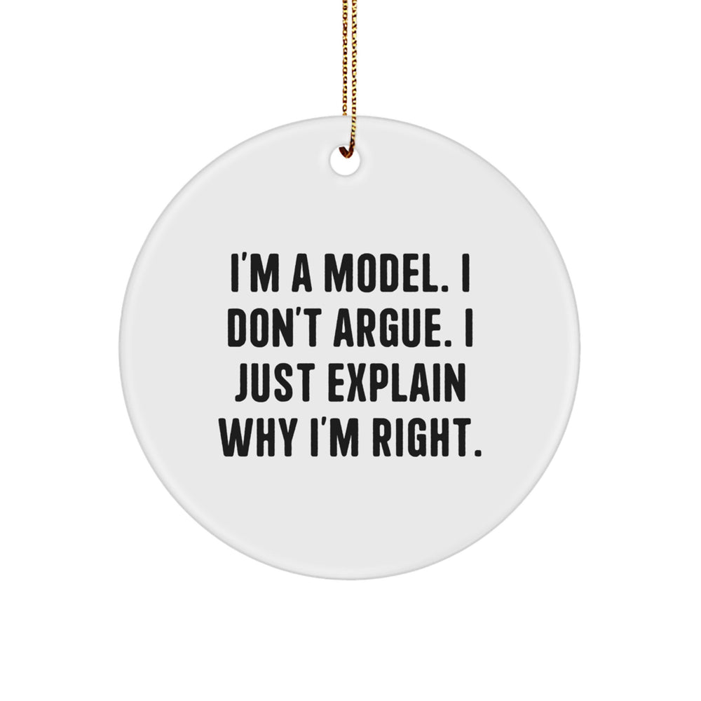 Funny Model Gifts for Christmas - 'I'm A Model. I Don't Argue. I Just Explain Why I'm Right.' Circle Ornament from Friends - Image 1