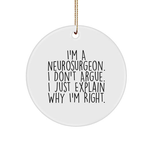 Funny Neurosurgeon Gifts from Men to Friends - Circle Ornament with I'm A Neurosurgeon. I Don't Argue. I Just Explain Why I'm Right. - Christmas Unique Gifts - Image 1