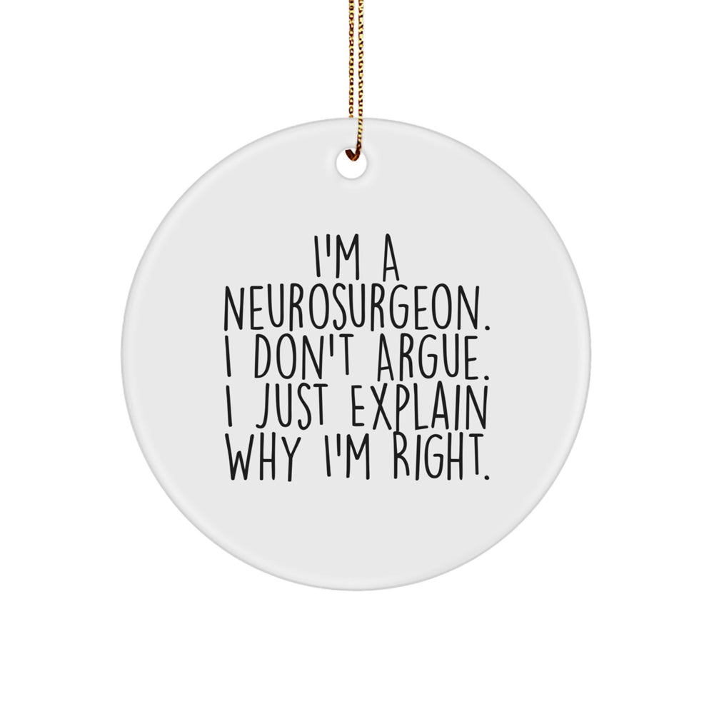 Funny Neurosurgeon Gifts from Men to Friends - Circle Ornament with I'm A Neurosurgeon. I Don't Argue. I Just Explain Why I'm Right. - Christmas Unique Gifts - Image 1