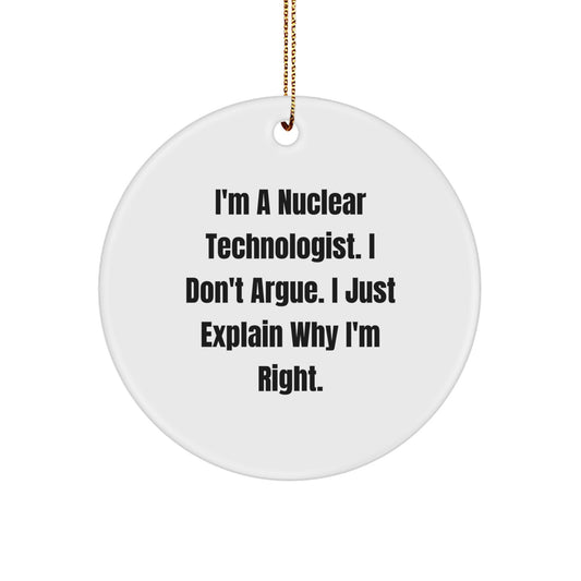 Funny Nuclear Technologist Gifts from Friends, Coworkers, or Family - 'I'm Right' Circle Ornament for Christmas - Image 1