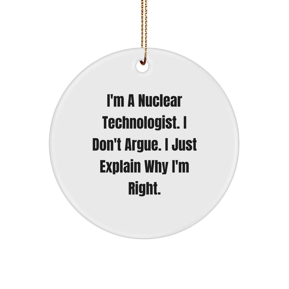 Funny Nuclear Technologist Gifts from Friends, Coworkers, or Family - 'I'm Right' Circle Ornament for Christmas - Image 1