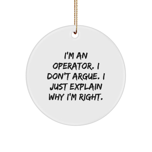 Operator Gifts from Friends - Funny Circle Ornament for Christmas - 'I'm An Operator. I Don't Argue. I Just Explain Why I'm Right.' - Image 1