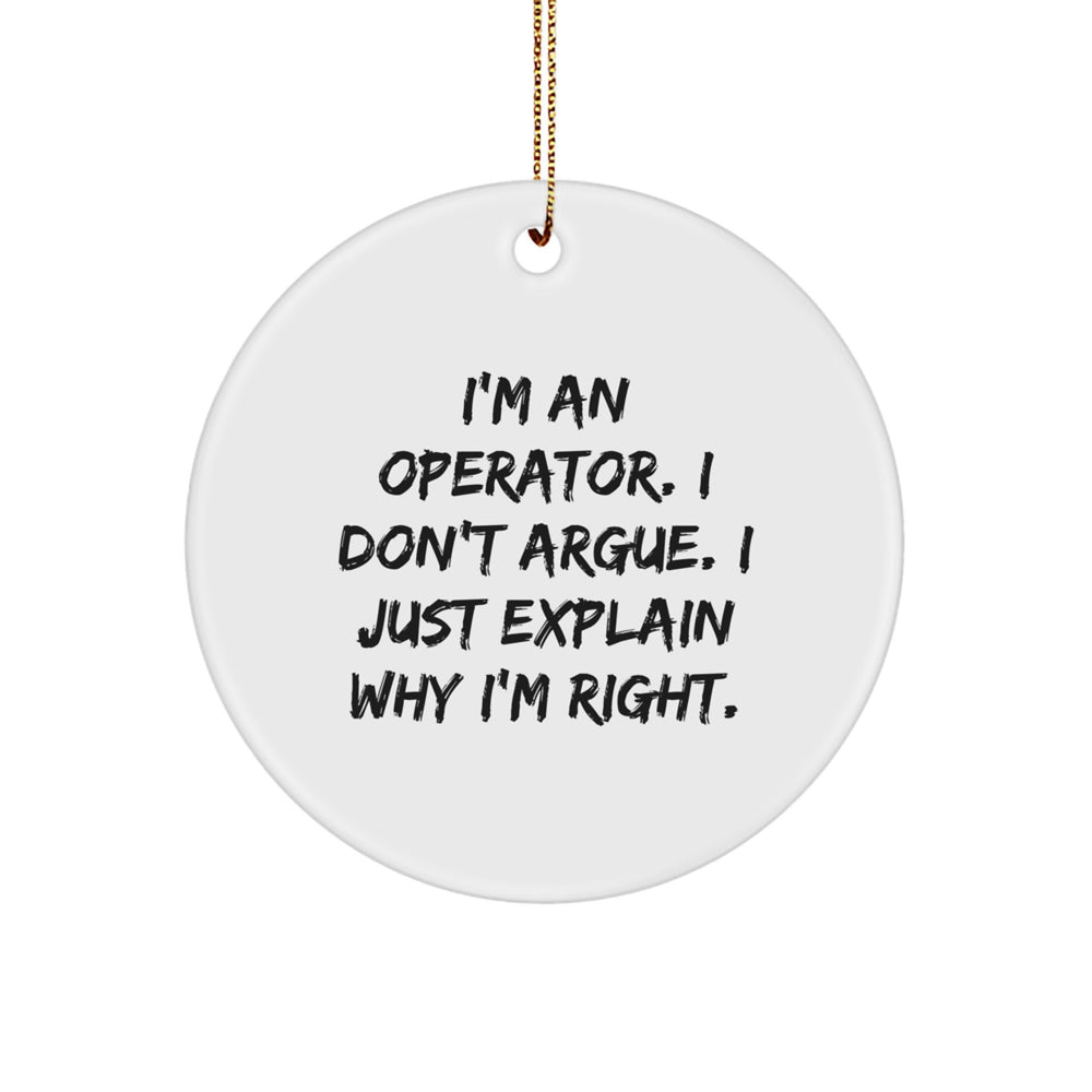 Operator Gifts from Friends - Funny Circle Ornament for Christmas - 'I'm An Operator. I Don't Argue. I Just Explain Why I'm Right.' - Image 1