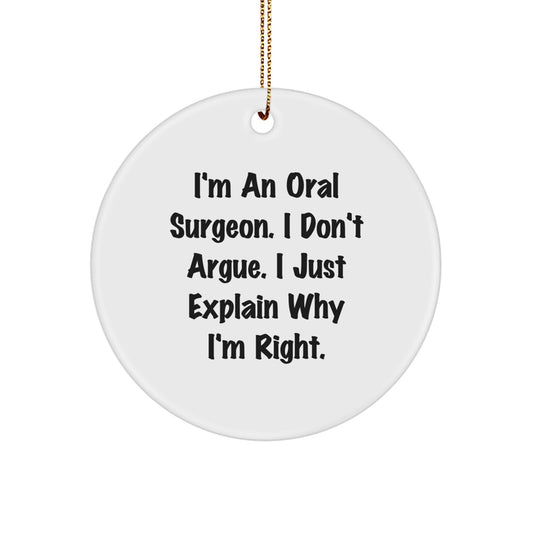 Funny Oral Surgeon Gifts from Friends for Christmas Circle Ornament, 'I Don't Argue' Quote, White, 2.75 Tall, 0.5 oz, MDF, High-Gloss Finish - Image 1