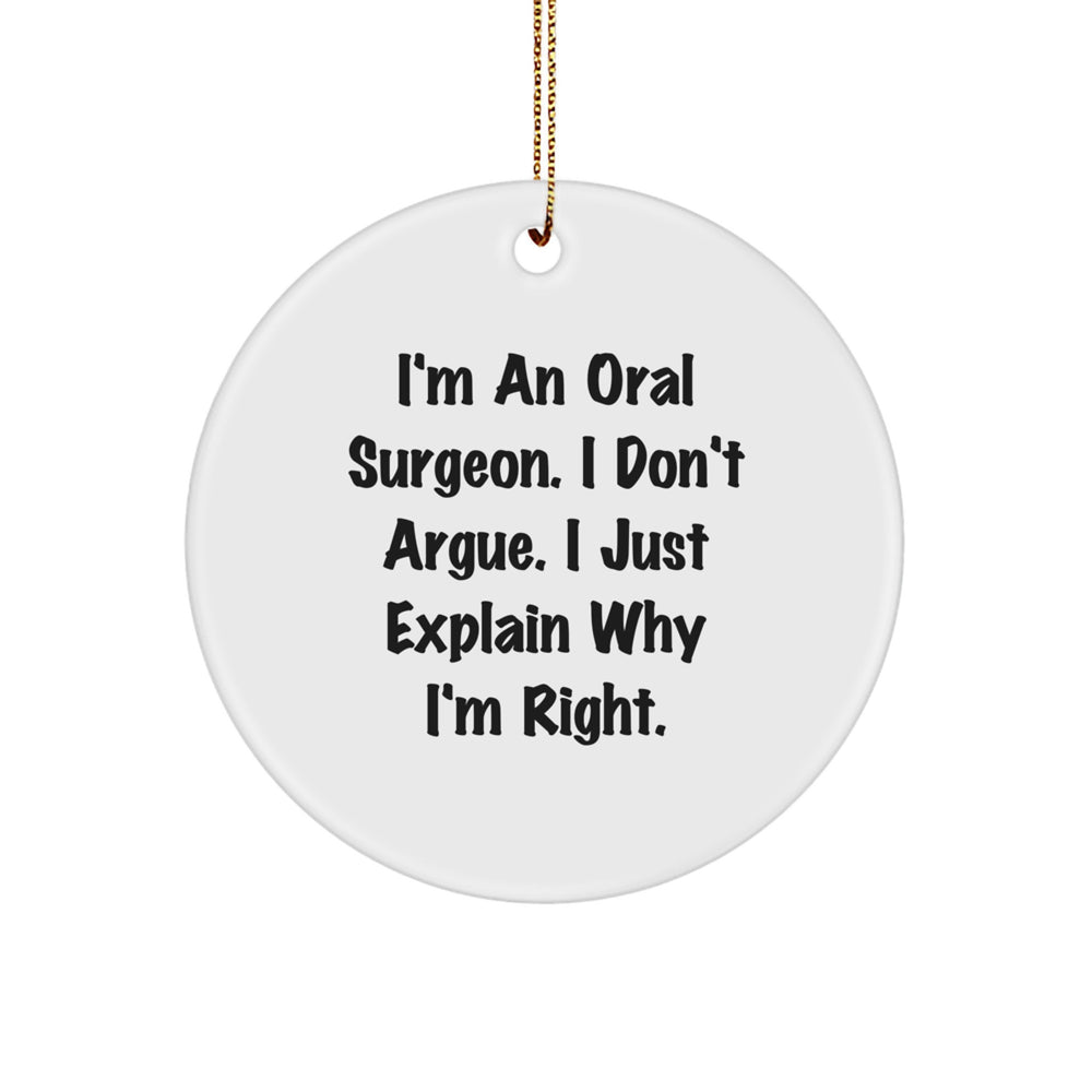 Funny Oral Surgeon Gifts from Friends for Christmas Circle Ornament, 'I Don't Argue' Quote, White, 2.75 Tall, 0.5 oz, MDF, High-Gloss Finish - Image 1