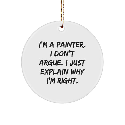 Funny Painter Gifts, I'm A Painter. I Don't Argue. I Just Explain Why I'm Right., Circle Ornament for Men, Women, Friends, Family, Christmas Unique Gifts from - Gifts for Painter - Image 1