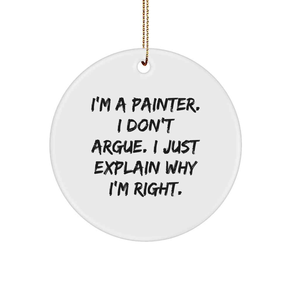 Funny Painter Gifts, I'm A Painter. I Don't Argue. I Just Explain Why I'm Right., Circle Ornament for Men, Women, Friends, Family, Christmas Unique Gifts from - Gifts for Painter - Image 1