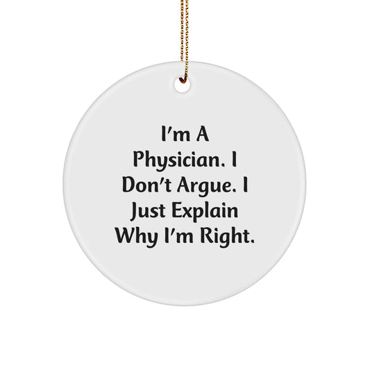 Funny Physician Gifts for Men - I'm A Physician. I Don't Argue. I Just Explain Why I'm Right. Christmas Circle Ornament from Men - 'Tis the Season for Laughter - Image 1