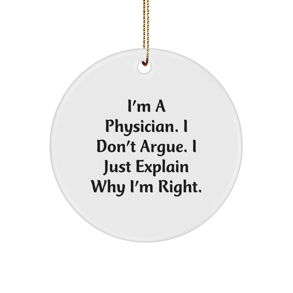 Funny Physician Gifts for Men - I'm A Physician. I Don't Argue. I Just Explain Why I'm Right. Christmas Circle Ornament from Men - 'Tis the Season for Laughter - Image 1