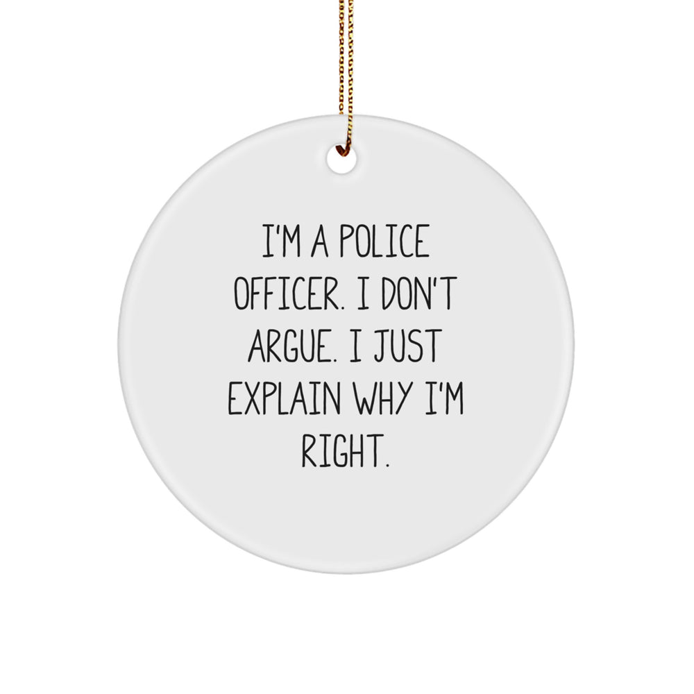 Funny Police Officer Gifts for Christmas - 'I'm Right' Circle Ornament from Friends and Family - Image 1