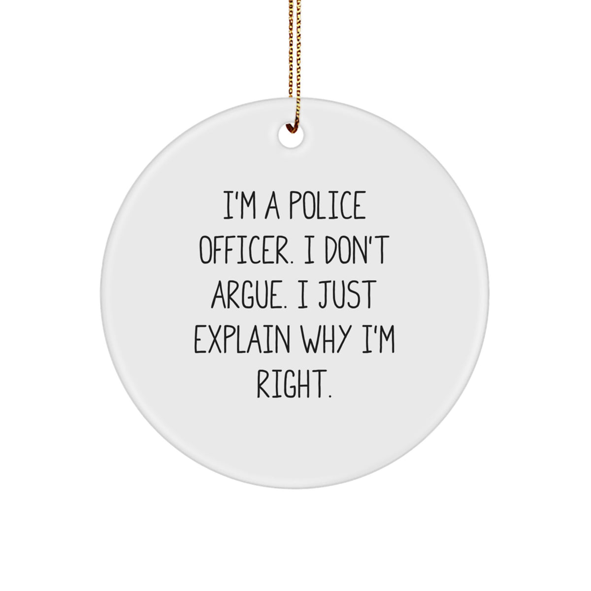 Funny Police Officer Gifts for Christmas - 'I'm Right' Circle Ornament from Friends and Family - Image 1