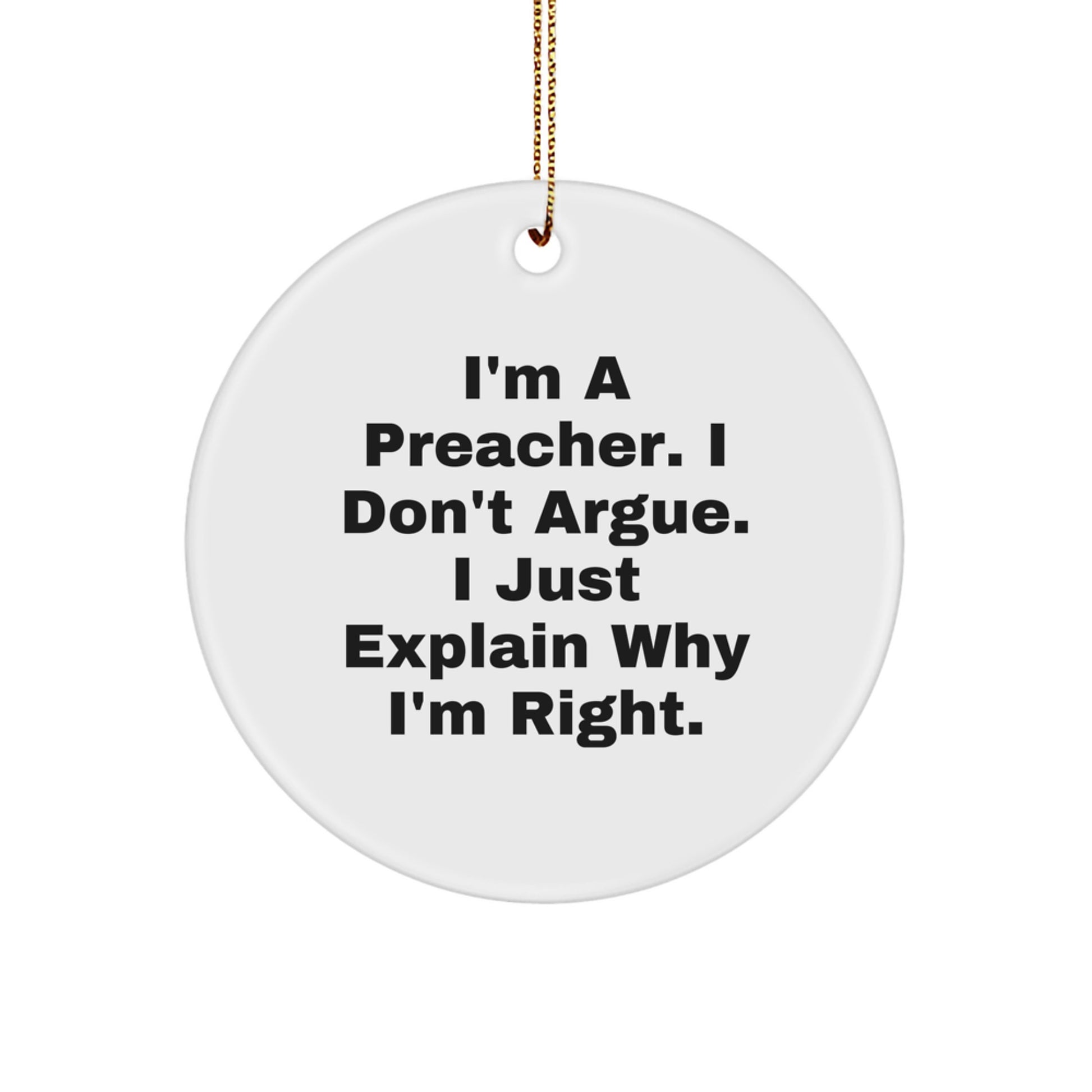 Preacher Gifts for Christmas: Funny Circle Ornament 'I'm A Preacher. I Don't Argue. I Just Explain Why I'm Right.' - Image 1