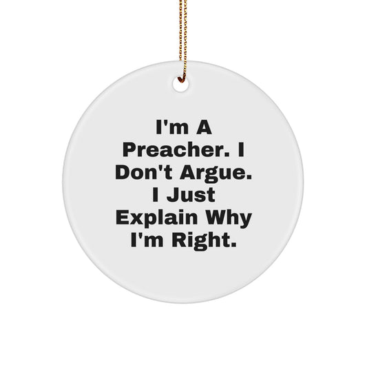 Preacher Gifts for Christmas: Funny Circle Ornament 'I'm A Preacher. I Don't Argue. I Just Explain Why I'm Right.' - Image 1