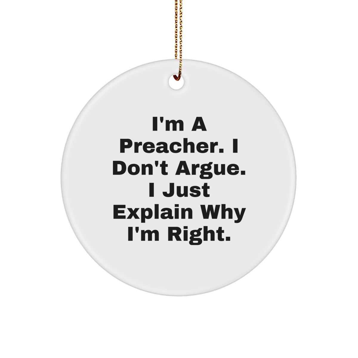 Preacher Gifts for Christmas: Funny Circle Ornament 'I'm A Preacher. I Don't Argue. I Just Explain Why I'm Right.' - Image 1
