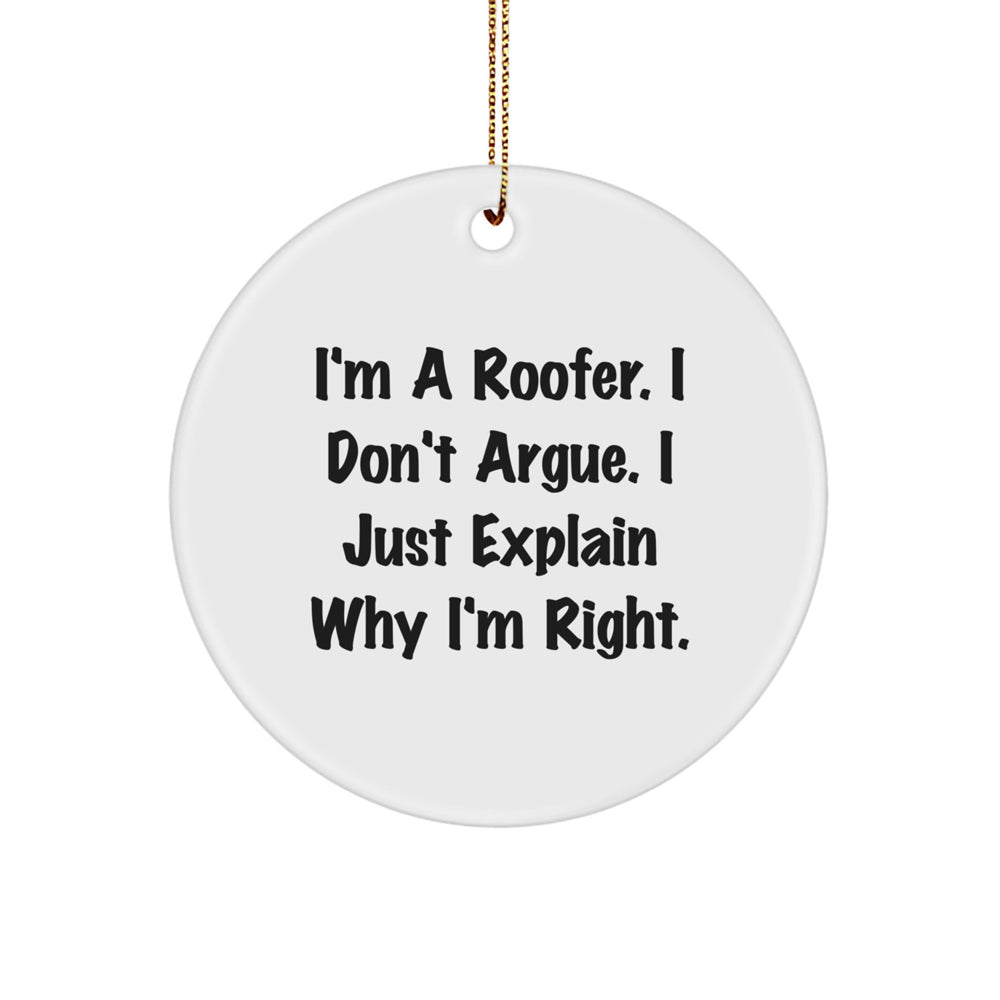 Roofer Gifts from Friends or Family - I'm A Roofer. I Don't Argue. I Just Explain Why I'm Right. Christmas Circle Ornament, Funny Quote - Image 1