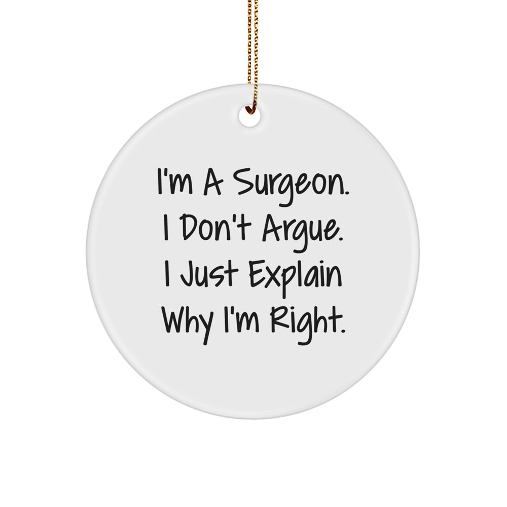 Gifts from Friends for Surgeons - I'm A Surgeon. I Don't Argue. I Just Explain Why I'm Right. Christmas Circle Ornament - Image 1