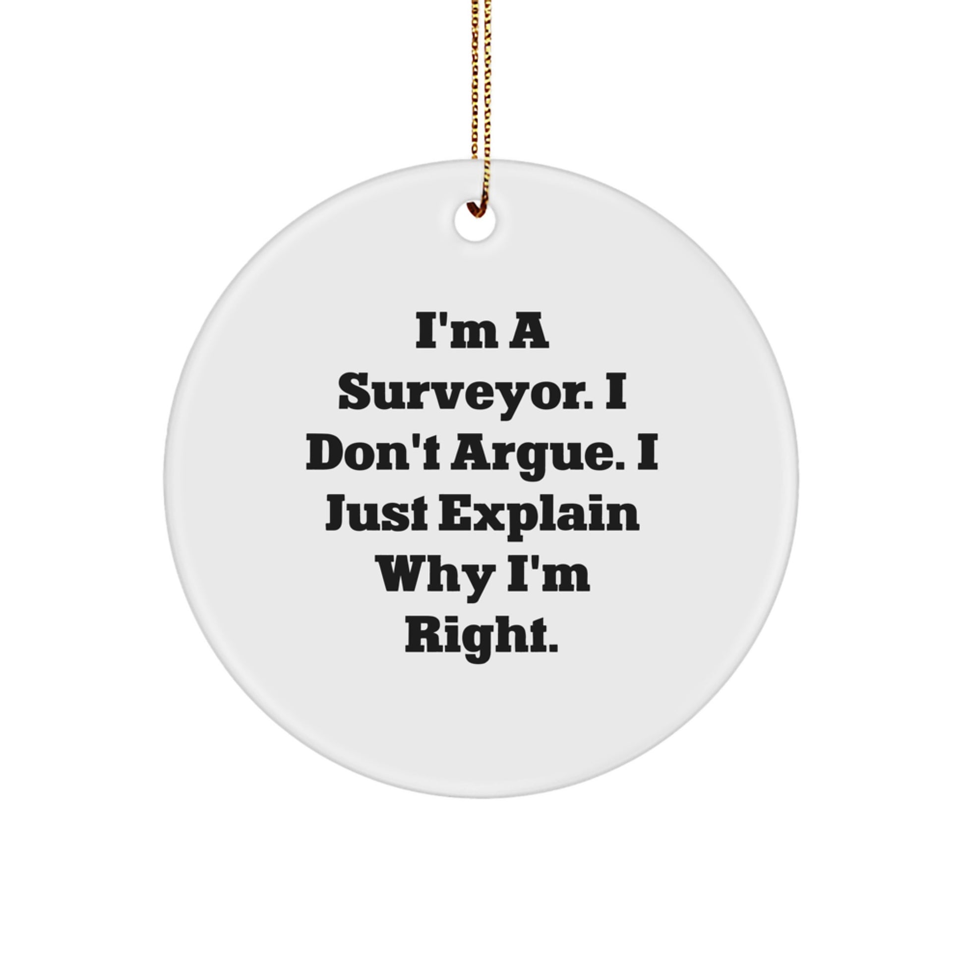Funny Surveys Gifts for Surveyor Friends - 'I'm A Surveyor. I Don't Argue. I Just Explain Why I'm Right.' Circle Ornament for Christmas - Image 1
