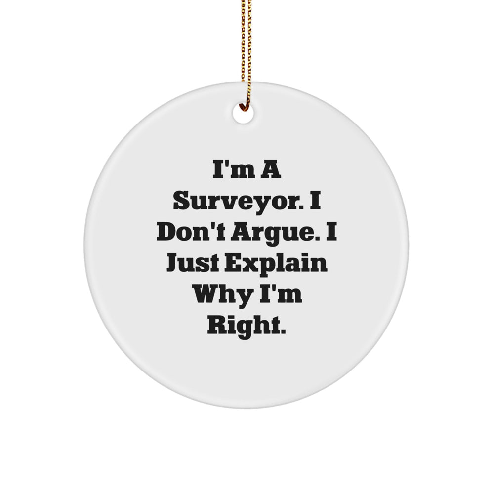 Funny Surveys Gifts for Surveyor Friends - 'I'm A Surveyor. I Don't Argue. I Just Explain Why I'm Right.' Circle Ornament for Christmas - Image 1