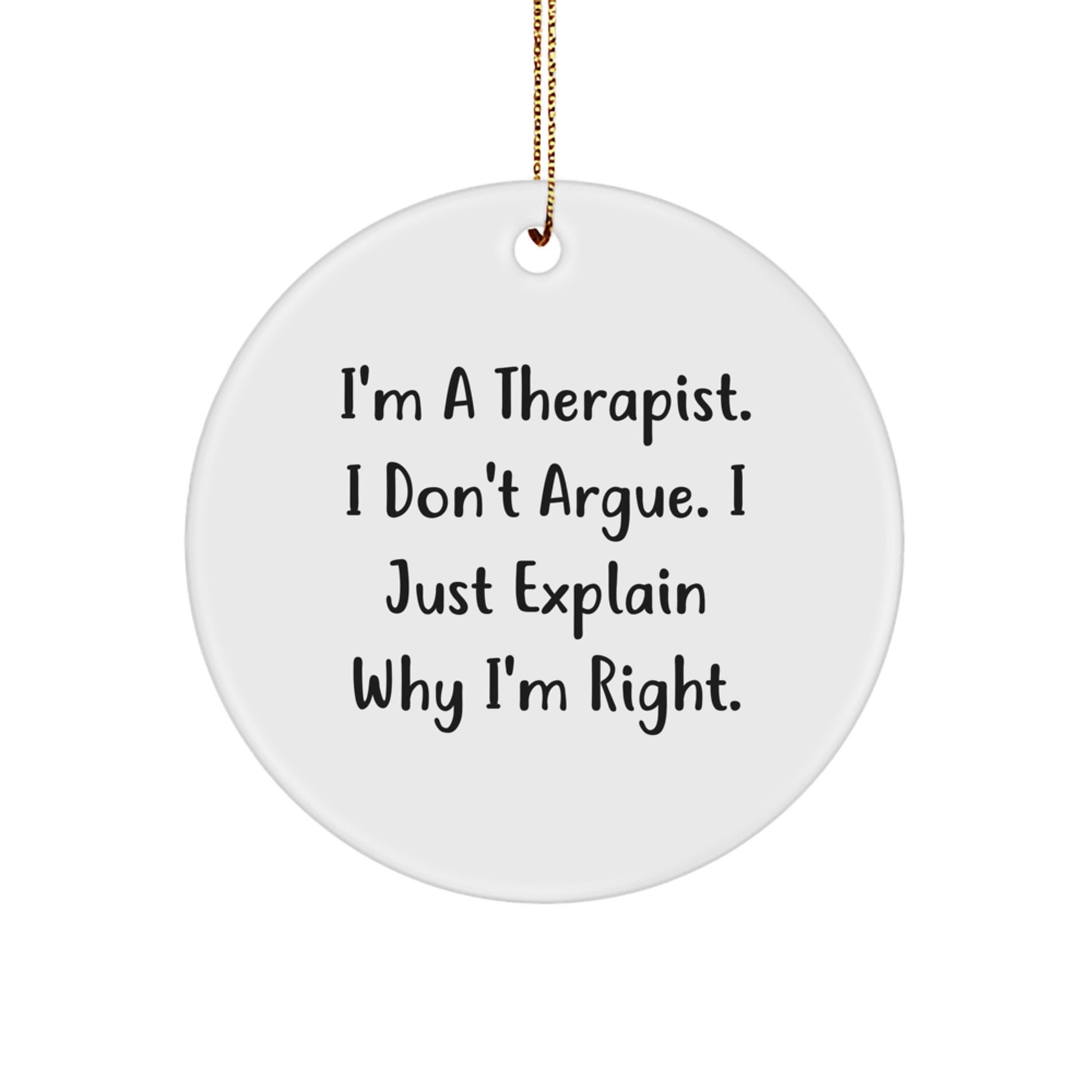 Funny Therapist Gifts, I'm A Therapist. I Don't Argue. I Just Explain Why I'm Right., Circle Ornament for Christmas Unique Gifts from Friends and Family to Therapists - Image 1