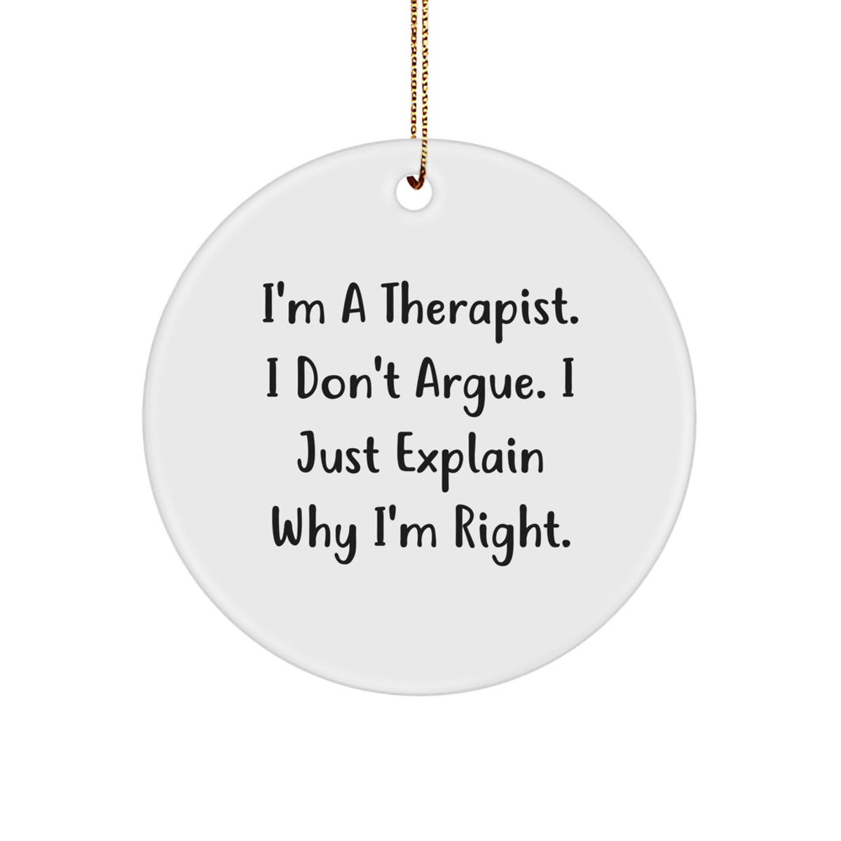 Funny Therapist Gifts, I'm A Therapist. I Don't Argue. I Just Explain Why I'm Right., Circle Ornament for Christmas Unique Gifts from Friends and Family to Therapists - Image 1