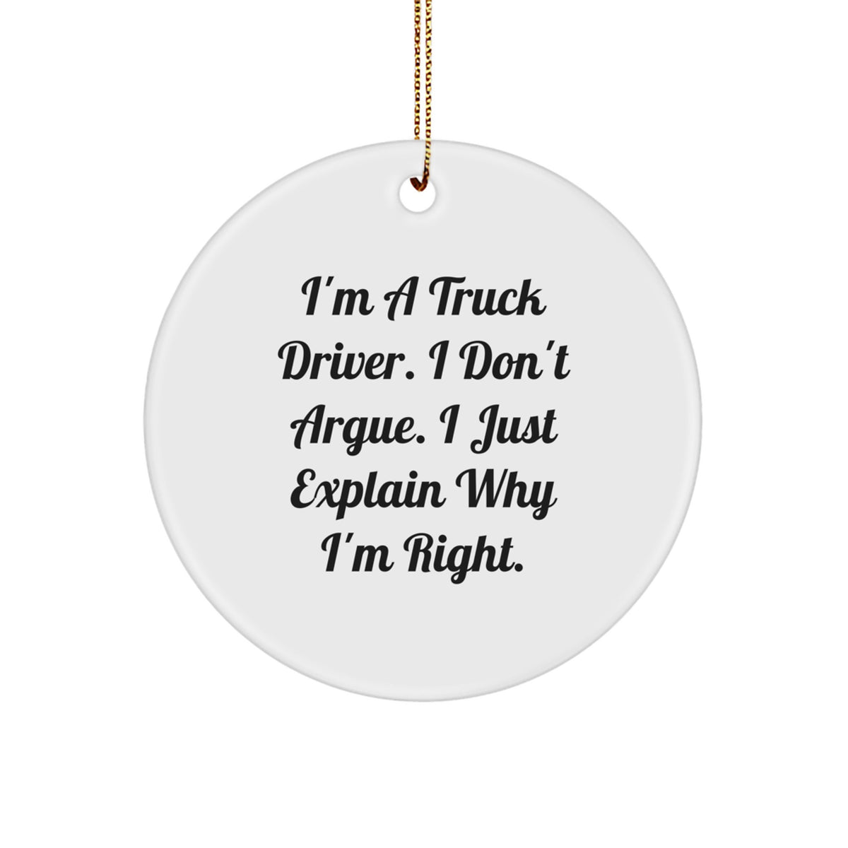 Funny Truck Driver Gifts - I'm Right Circle Ornament, Christmas Memorable Present for Men from Friends, Coworkers, Family - Image 1