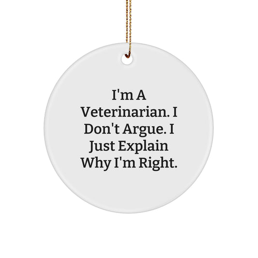Funny Veterinarian Gifts from Family, Unique Circle Ornament for Christmas, 'I'm A Veterinarian. I Don't Argue. I Just Explain Why I'm Right.' - Image 1