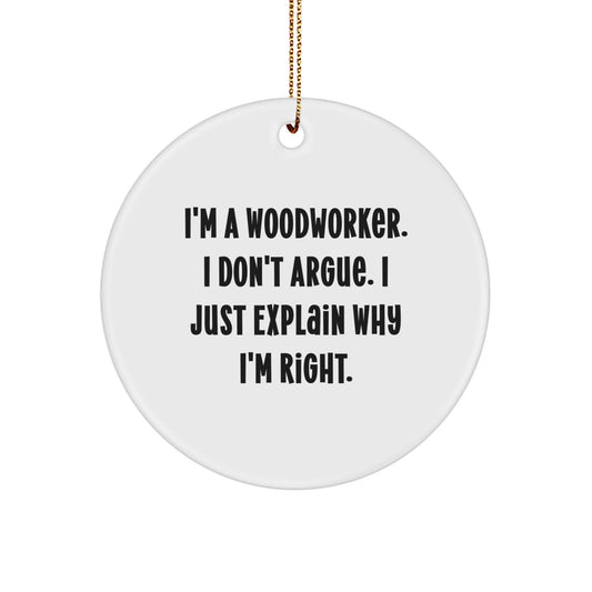 Woodworker Gifts from Men, Woodworker Circle Ornament, Funny Quote, Christmas Unique Gifts, I'm A Woodworker. I Don't Argue. I Just Explain Why I'm Right. - Image 1