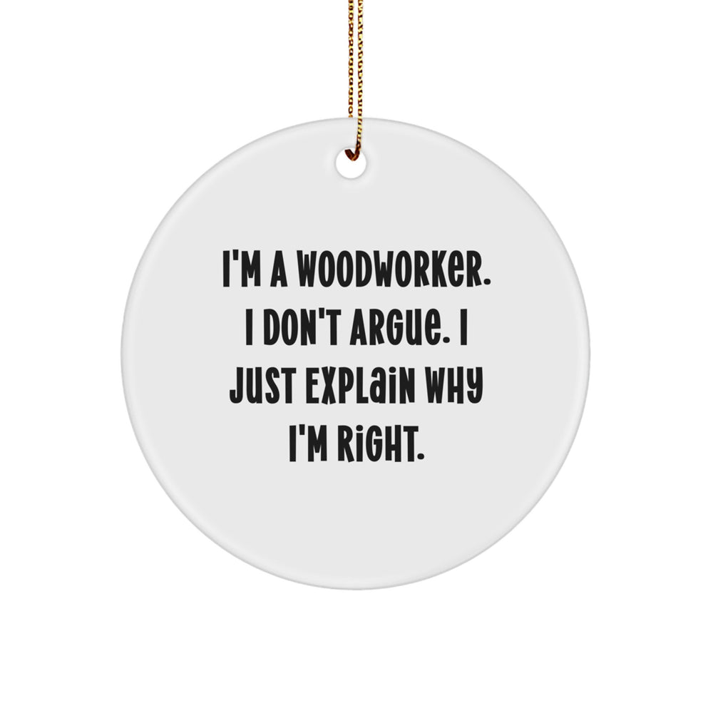 Woodworker Gifts from Men, Woodworker Circle Ornament, Funny Quote, Christmas Unique Gifts, I'm A Woodworker. I Don't Argue. I Just Explain Why I'm Right. - Image 1
