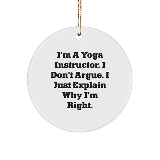 Yoga Instructor Gifts from Friends for Christmas, Funny Circle Ornament, 'I'm A Yoga Instructor. I Don't Argue. I Just Explain Why I'm Right.' - Image 1